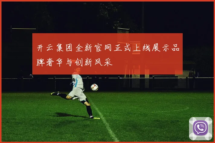 开云集团全新官网正式上线展示品牌奢华与创新风采