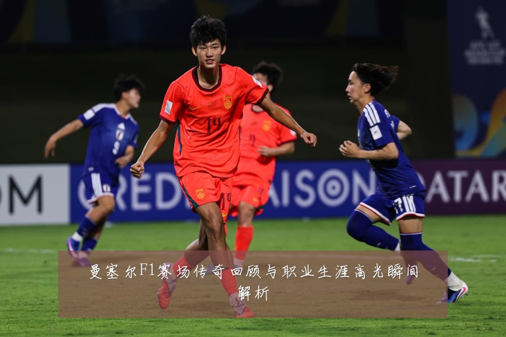 曼塞尔F1赛场传奇回顾与职业生涯高光瞬间解析